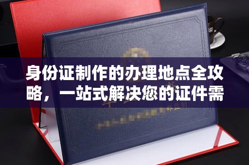 神农架身份证制作的办理地点全攻略，一站式解决您的证件需求