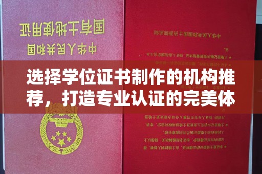 神农架选择学位证书制作的机构推荐，打造专业认证的完美体验