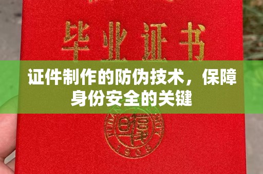 神农架证件制作的防伪技术，保障身份安全的关键
